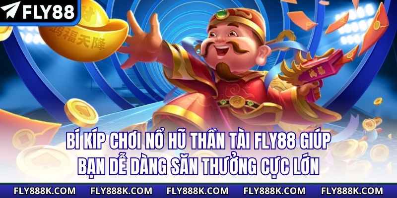 Bí kíp chơi nổ hũ thần tài FLY88 giúp bạn dễ dàng săn thưởng cực lớn