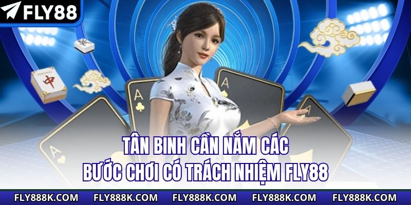 Tân binh cần nắm các bước chơi có trách nhiệm FLY88 